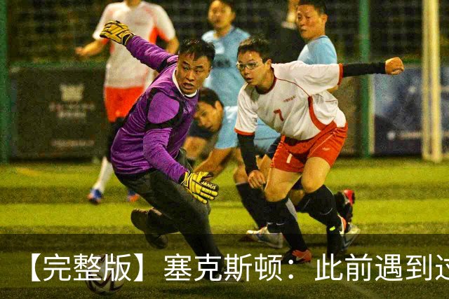 【完整版】塞克斯顿：此前遇到过卢卡手感火热 所以能成队友很棒