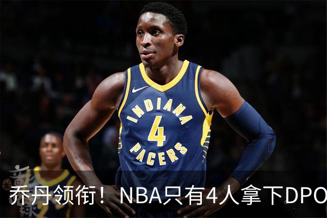 乔丹领衔！NBA只有4人拿下DPOY+FMVP，攻防一体的终极形态