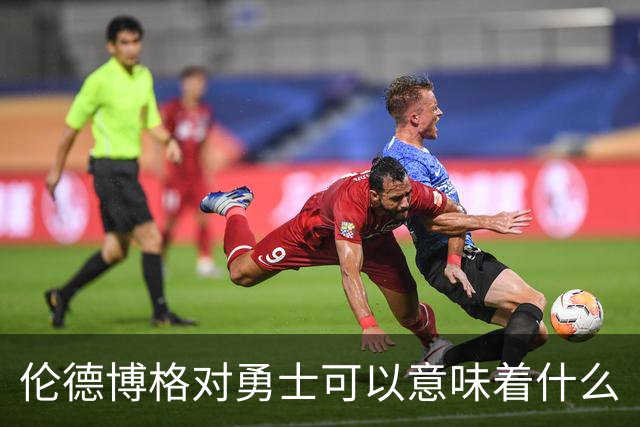 伦德博格对勇士可以意味着什么