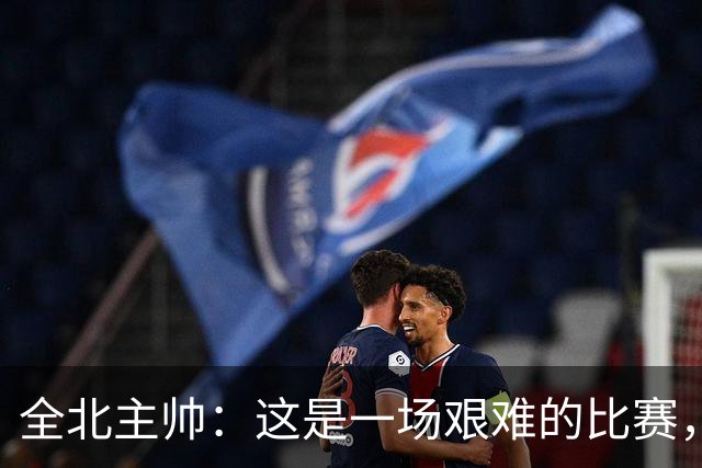 全北主帅：这是一场艰难的比赛，拿到1分对我来说可以接受