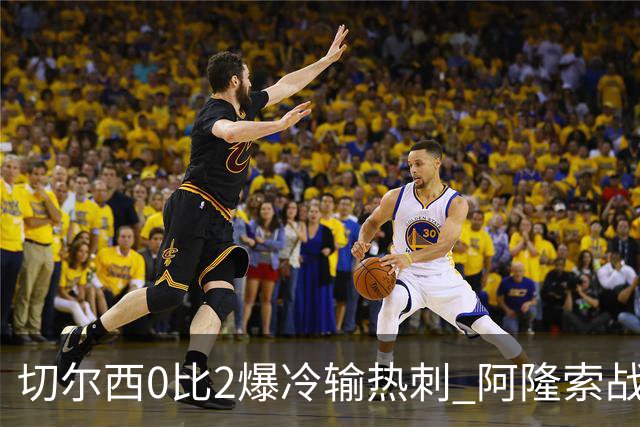 切尔西0比2爆冷输热刺 阿隆索战术遭质疑