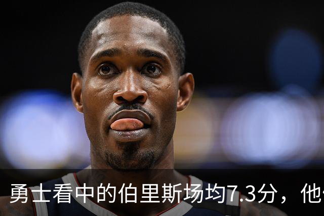 勇士看中的伯里斯场均7.3分，他们选的伦德博格21.8分9.3板