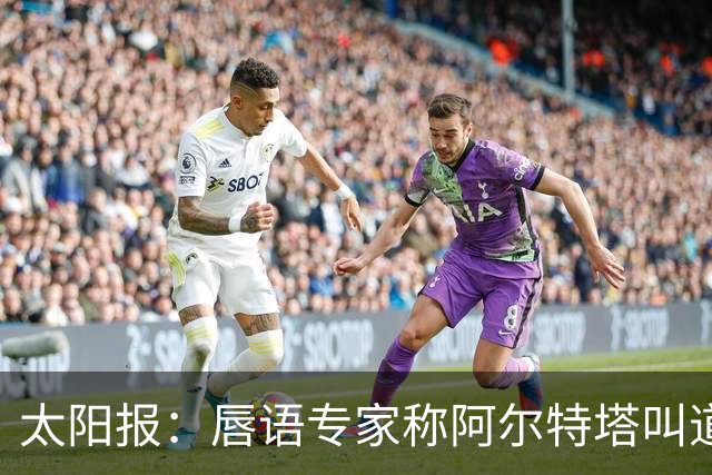太阳报：唇语专家称阿尔特塔叫道曼回更衣室