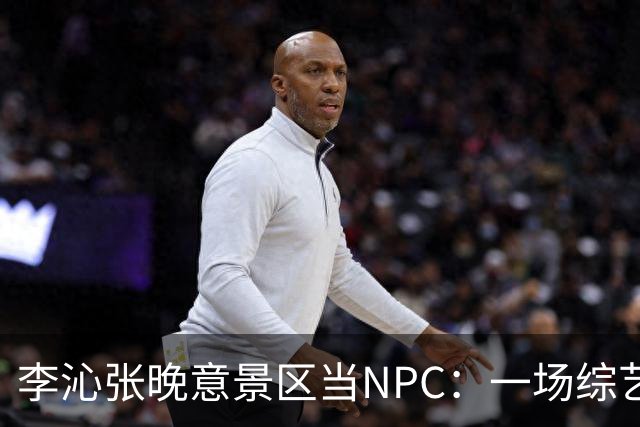 李沁张晚意景区当NPC：一场综艺被全网看成了新剧官宣