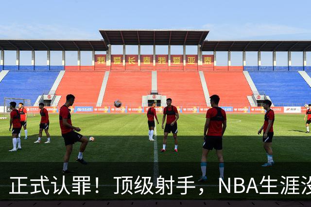 正式认罪！顶级射手，NBA生涯没了！