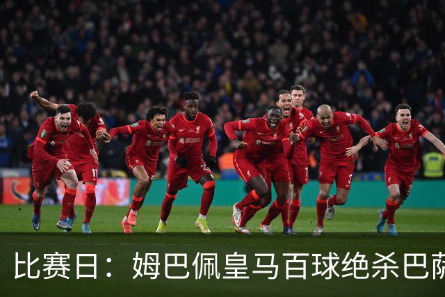 比赛日：姆巴佩皇马百球绝杀巴萨 穆帅神奇换人制胜