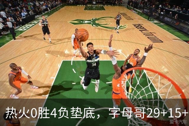 热火0胜4负垫底，字母哥29+15+11难求一胜