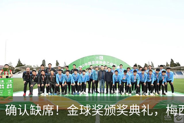 确认缺席！金球奖颁奖典礼，梅西却出现在了另一个更重要的现场