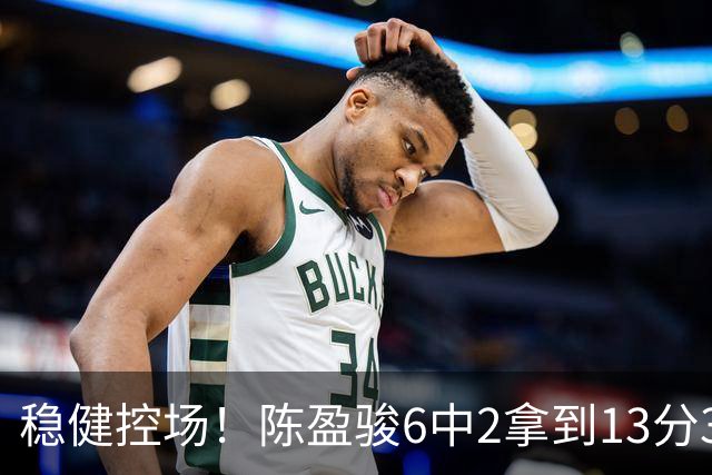 稳健控场！陈盈骏6中2拿到13分3板6助1断 罚球8中8