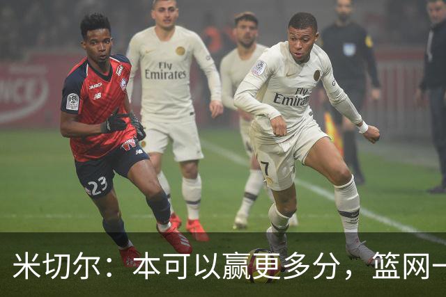 米切尔：本可以赢更多分，篮网一直没放弃值得肯定