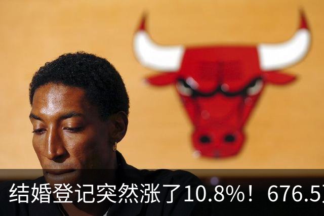 结婚登记突然涨了10.8%！676.5万对，是结婚潮回来了吗？