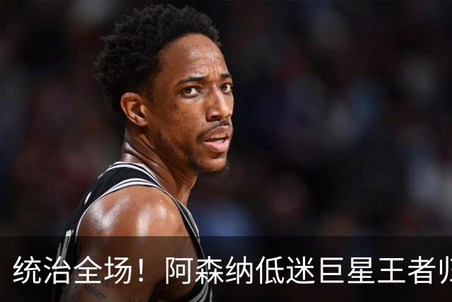 统治全场！阿森纳低迷巨星王者归来！碾压加布里埃尔 + 赖斯