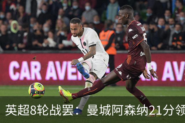 英超8轮战罢：曼城阿森纳21分领跑，利物浦第4，热刺第14曼联第16
