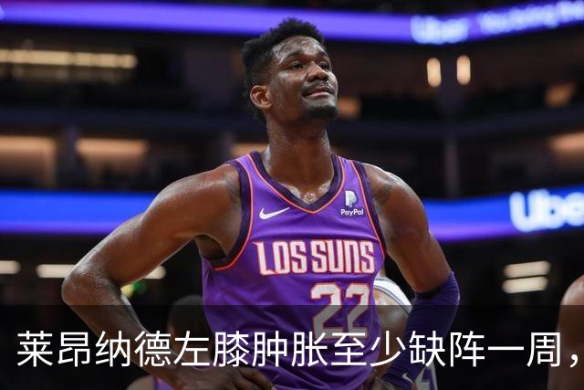 莱昂纳德左膝肿胀至少缺阵一周，无缘本季重返直觉巨蛋