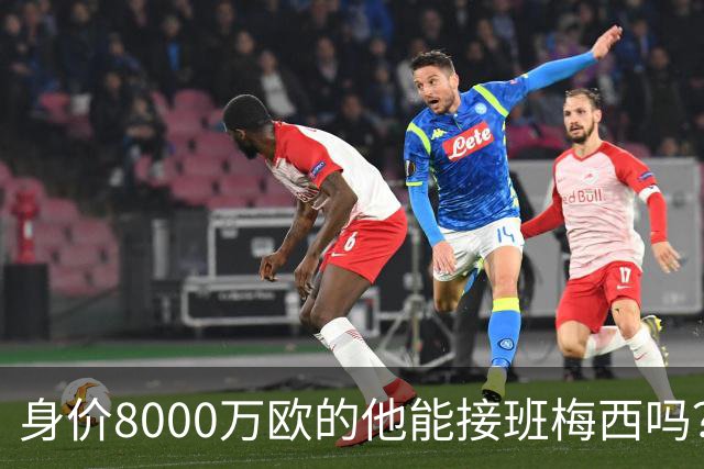 身价8000万欧的他能接班梅西吗？