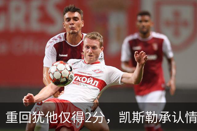 重回犹他仅得2分，凯斯勒承认情绪失控拖了后腿