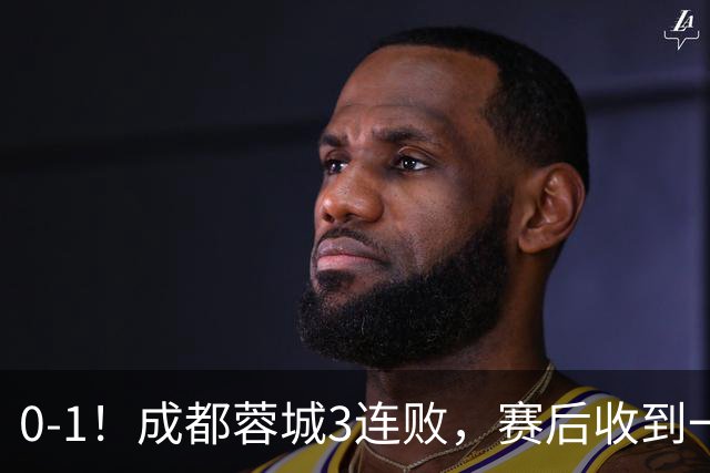 0-1！成都蓉城3连败，赛后收到一个更坏的消息，丢冠已无悬念