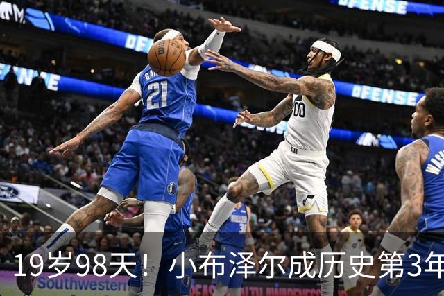 19岁98天！小布泽尔成历史第3年轻单场25+10+5的球员