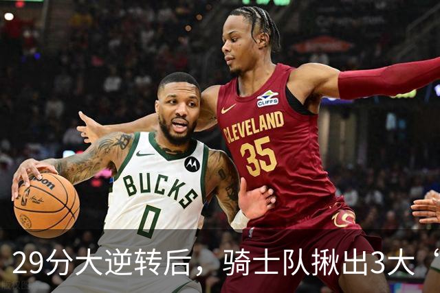 29分大逆转后，骑士队揪出3大“罪臣”，哈登退出顶级球星行列，2.69亿内线成“软脚虾”